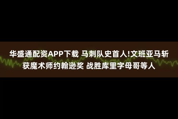 华盛通配资APP下载 马刺队史首人!文班亚马斩获魔术师约翰逊奖 战胜库里字母哥等人